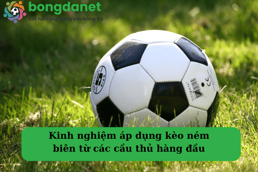 Kinh nghiệm áp dụng kèo ném biên từ các cầu thủ hàng đầu