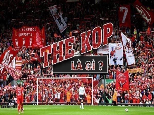 The Kop là gì? Tìm hiểu về ý nghĩa thật sự về biệt danh của Liverpool