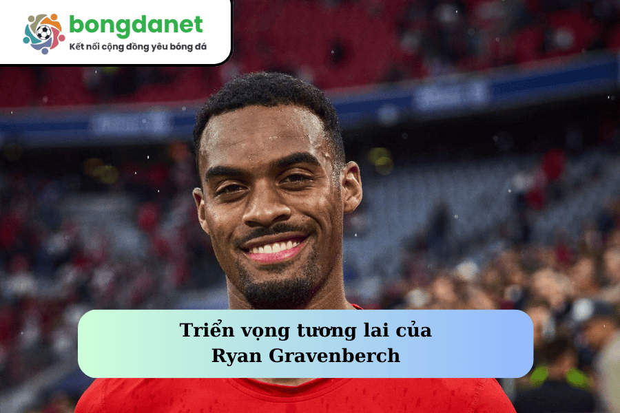 Triển vọng tương lai của Ryan Gravenberch