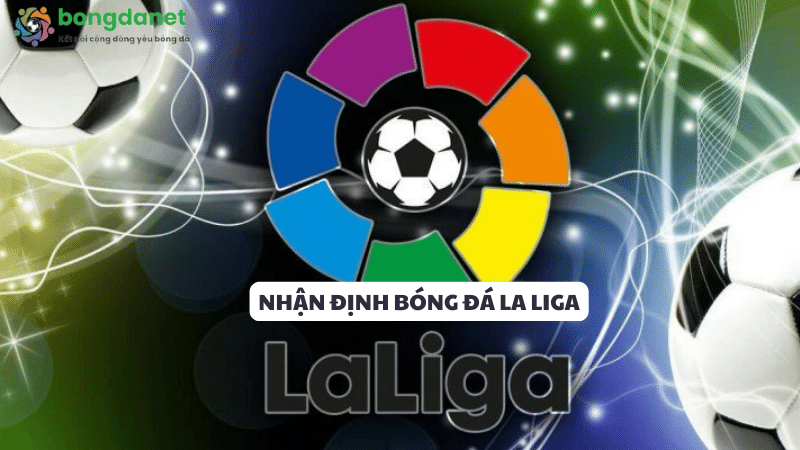 Nhận định bóng đá La Liga là một việc hết sức quan trọng trong quá trình cá cược 