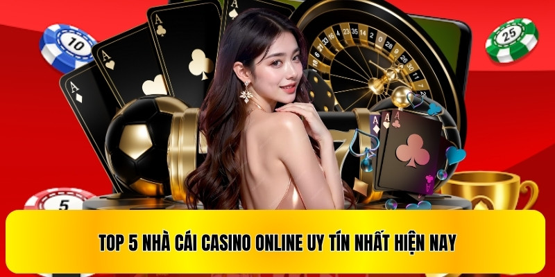 Điểm Qua Top 5 Nhà Cái Casino Online Uy Tín Nhất Hiện Nay